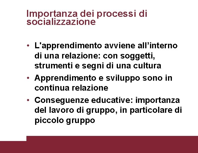 Importanza dei processi di socializzazione • L'apprendimento avviene all’interno di una relazione: con soggetti,