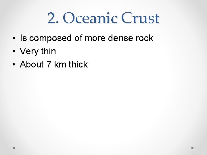 2. Oceanic Crust • Is composed of more dense rock • Very thin •