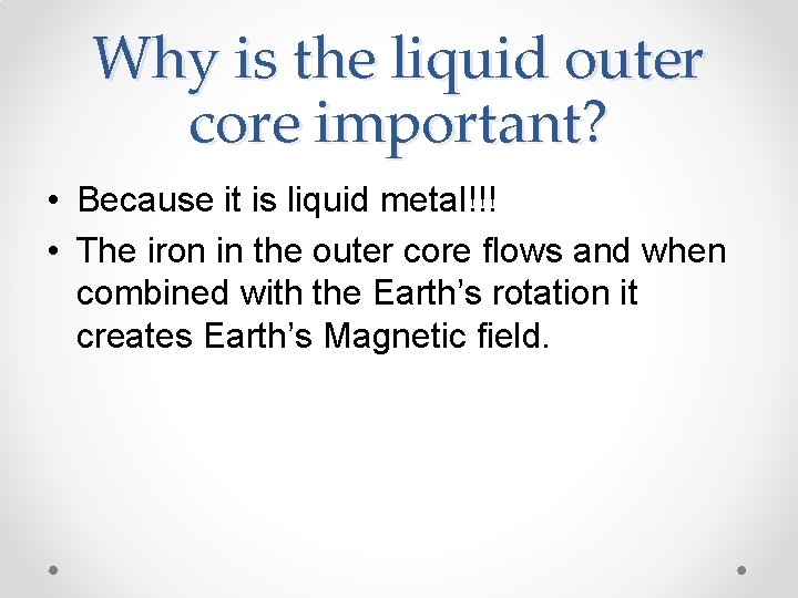 Why is the liquid outer core important? • Because it is liquid metal!!! •