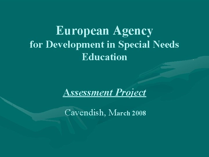 European Agency for Development in Special Needs Education Assessment Project Cavendish, March 2008 