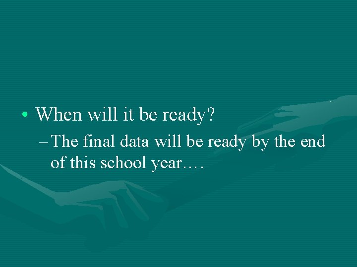  • When will it be ready? – The final data will be ready