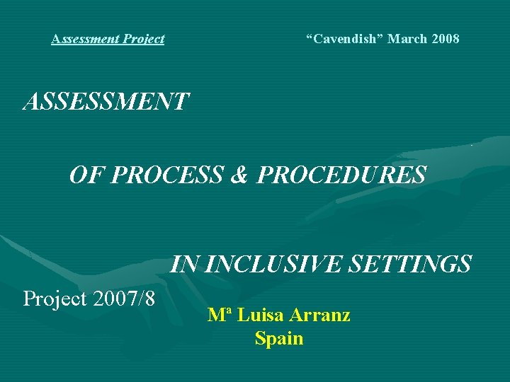 Assessment Project “Cavendish” March 2008 ASSESSMENT OF PROCESS & PROCEDURES IN INCLUSIVE SETTINGS Project