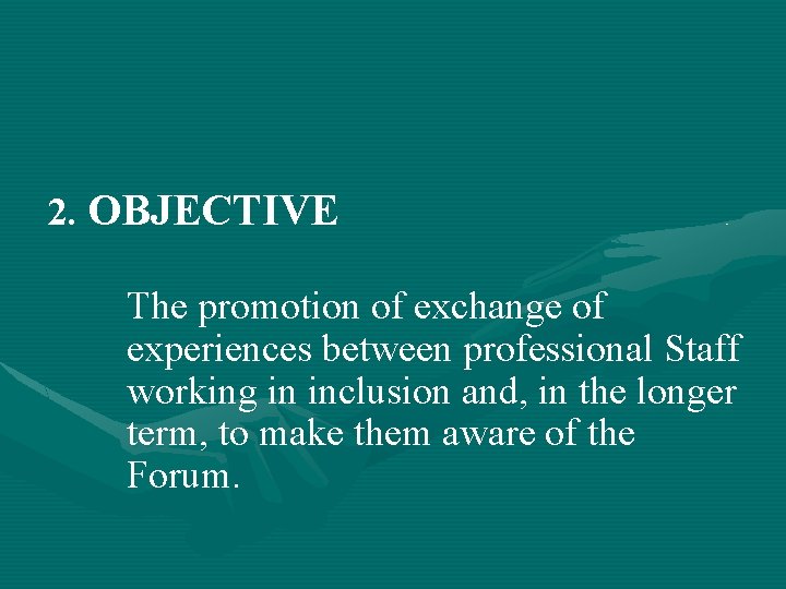 2. OBJECTIVE The promotion of exchange of experiences between professional Staff working in inclusion