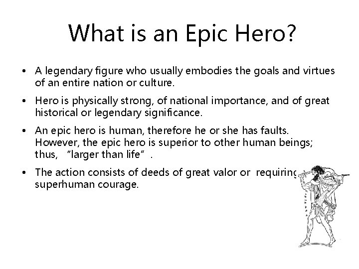 What is an Epic Hero? • A legendary figure who usually embodies the goals