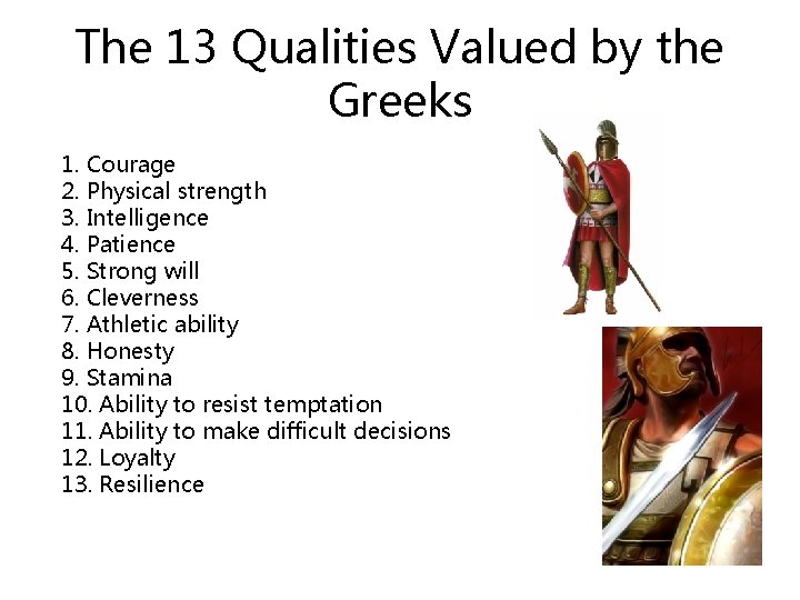 The 13 Qualities Valued by the Greeks 1. Courage 2. Physical strength 3. Intelligence