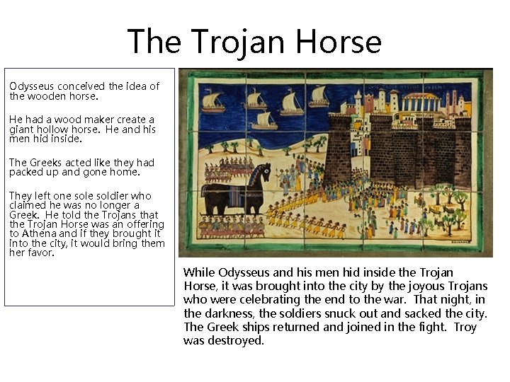 The Trojan Horse Odysseus conceived the idea of the wooden horse. He had a