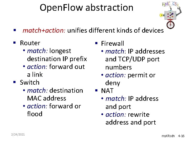 Open. Flow abstraction § match+action: unifies different kinds of devices § Router • match: