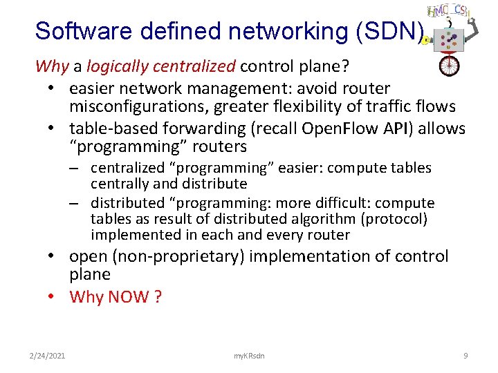 Software defined networking (SDN) Why a logically centralized control plane? • easier network management:
