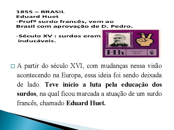 � A partir do século XVI, com mudanças nessa visão acontecendo na Europa, essa