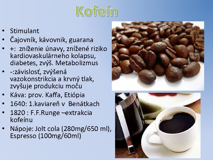 Kofeín • Stimulant • Čajovník, kávovnik, guarana • +: zníženie únavy, znížené riziko kardiovaskulárneho