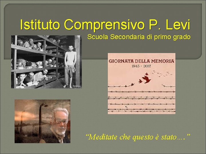 Istituto Comprensivo P. Levi Scuola Secondaria di primo grado “Meditate che questo è stato….