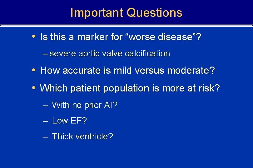 Important Questions • Is this a marker for “worse disease”? – severe aortic valve