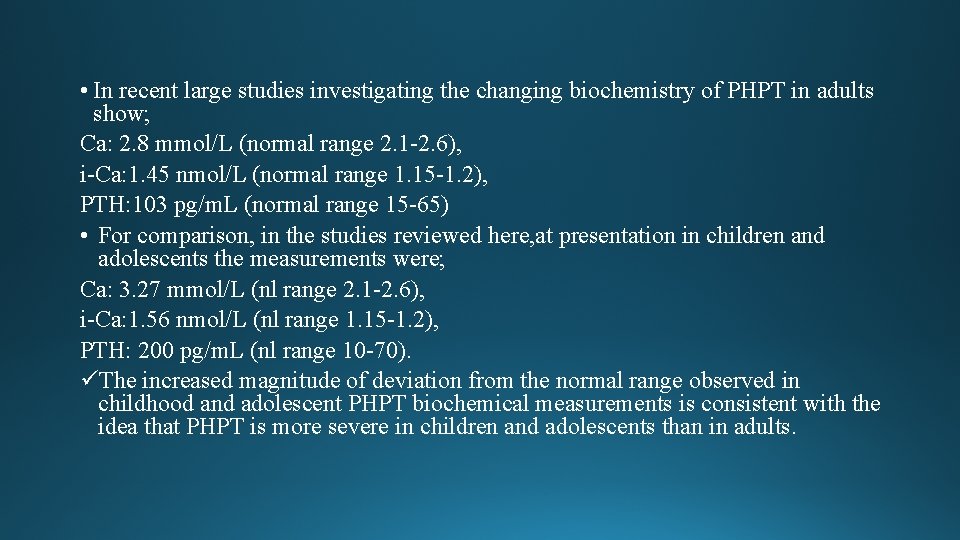 • In recent large studies investigating the changing biochemistry of PHPT in adults • In recent large studies investigating the changing biochemistry of PHPT in adults
