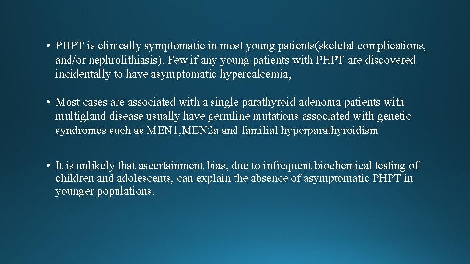 • PHPT is clinically symptomatic in most young patients(skeletal complications, and/or nephrolithiasis). Few • PHPT is clinically symptomatic in most young patients(skeletal complications, and/or nephrolithiasis). Few