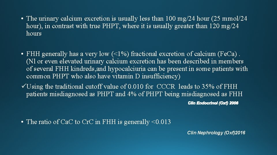 • The urinary calcium excretion is usually less than 100 mg/24 hour (25 • The urinary calcium excretion is usually less than 100 mg/24 hour (25