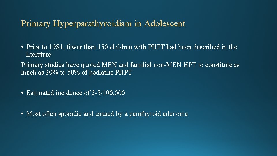 Primary Hyperparathyroidism in Adolescent • Prior to 1984, fewer than 150 children with PHPT Primary Hyperparathyroidism in Adolescent • Prior to 1984, fewer than 150 children with PHPT
