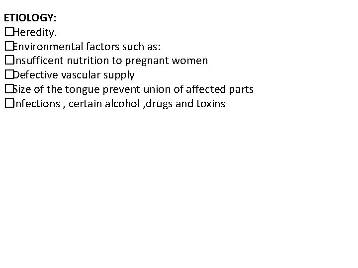 ETIOLOGY: �Heredity. �Environmental factors such as: �Insufficent nutrition to pregnant women �Defective vascular supply