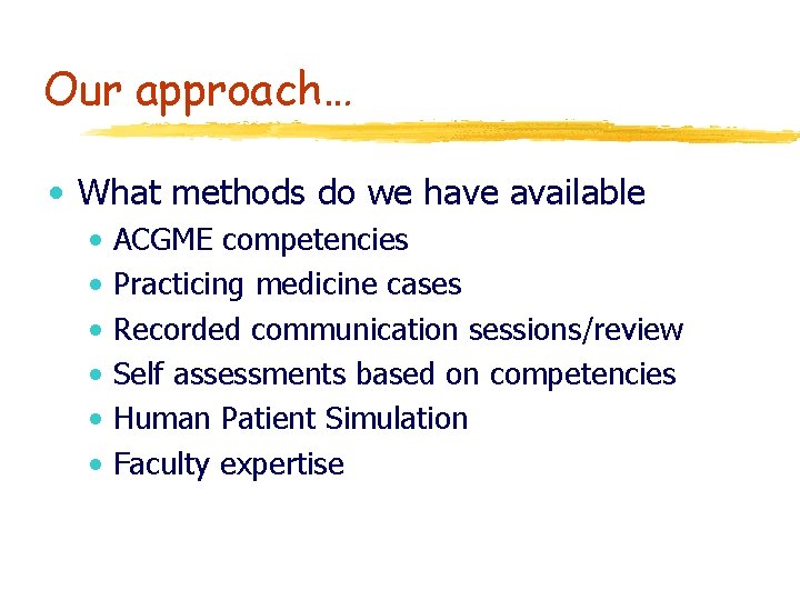 Our approach… • What methods do we have available • • • ACGME competencies