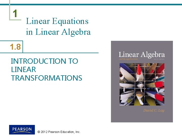 1 Linear Equations in Linear Algebra 1. 8 INTRODUCTION TO LINEAR TRANSFORMATIONS © 2012