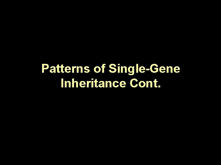 Patterns of Single-Gene Inheritance Cont. 