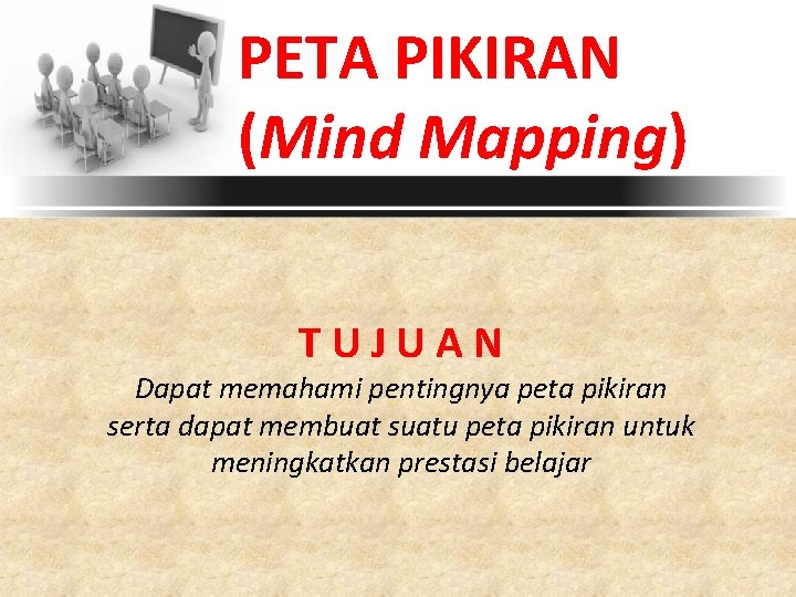 PETA PIKIRAN (Mind Mapping) TUJUAN Dapat memahami pentingnya peta pikiran serta dapat membuat suatu