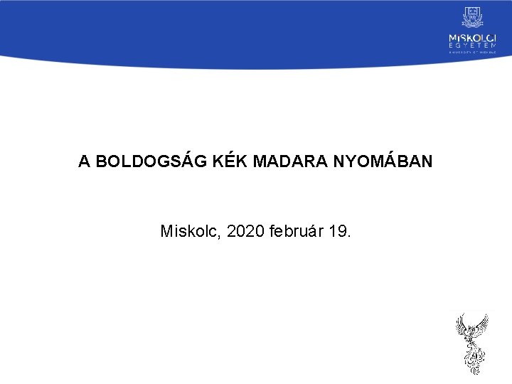 A BOLDOGSÁG KÉK MADARA NYOMÁBAN Miskolc, 2020 február 19. 