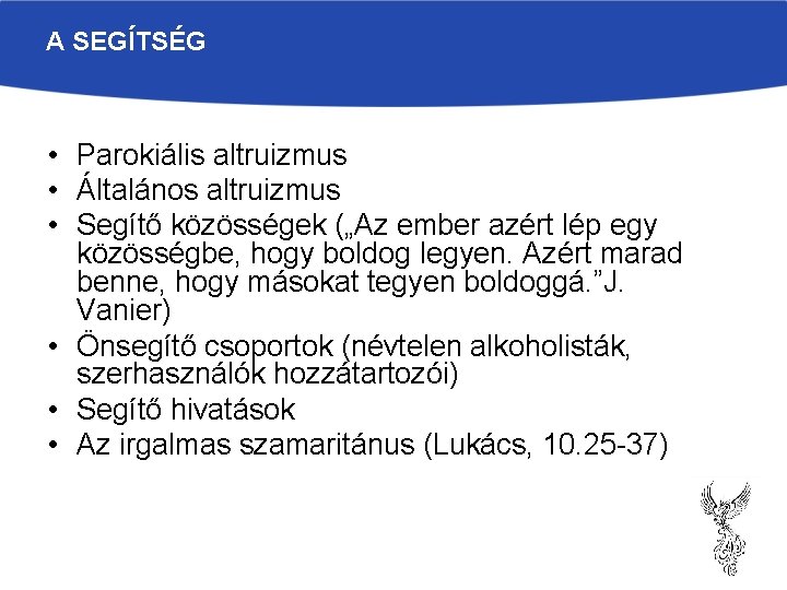 A SEGÍTSÉG • Parokiális altruizmus • Általános altruizmus • Segítő közösségek („Az ember azért