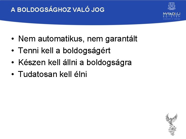A BOLDOGSÁGHOZ VALÓ JOG • • Nem automatikus, nem garantált Tenni kell a boldogságért A BOLDOGSÁGHOZ VALÓ JOG • • Nem automatikus, nem garantált Tenni kell a boldogságért