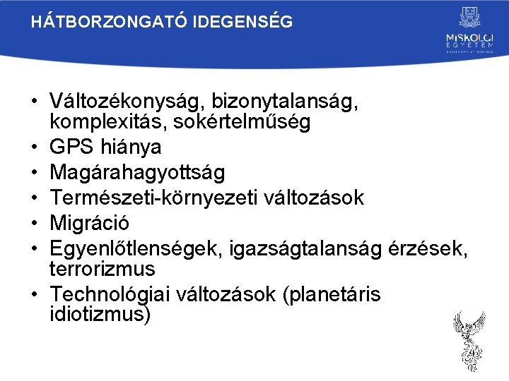 HÁTBORZONGATÓ IDEGENSÉG • Változékonyság, bizonytalanság, komplexitás, sokértelműség • GPS hiánya • Magárahagyottság • Természeti-környezeti