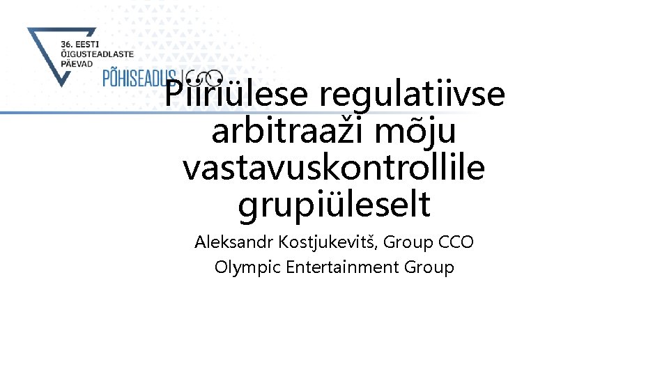 Piiriülese regulatiivse arbitraaži mõju vastavuskontrollile grupiüleselt Aleksandr Kostjukevitš, Group CCO Olympic Entertainment Group 