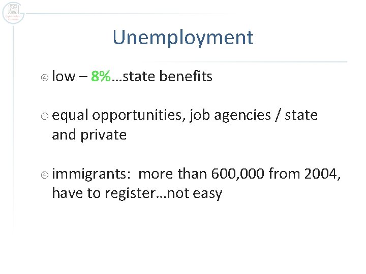 Unemployment low – 8%…state benefits equal opportunities, job agencies / state and private immigrants: