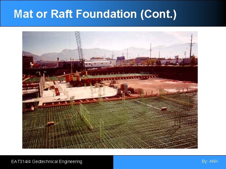 Mat or Raft Foundation (Cont. ) EAT 314/4 Geotechnical Engineering By: ANK 