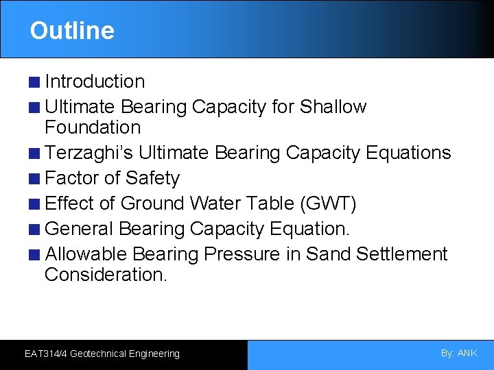 Outline Introduction Ultimate Bearing Capacity for Shallow Foundation Terzaghi’s Ultimate Bearing Capacity Equations Factor
