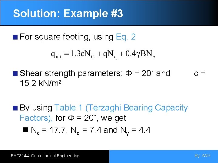 Solution: Example #3 For square footing, using Eq. 2 Shear strength parameters: Φ =