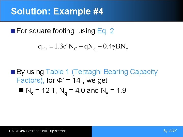 Solution: Example #4 For square footing, using Eq. 2 By using Table 1 (Terzaghi