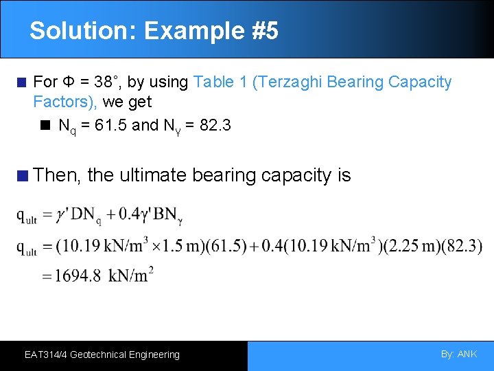 Solution: Example #5 For Φ = 38˚, by using Table 1 (Terzaghi Bearing Capacity