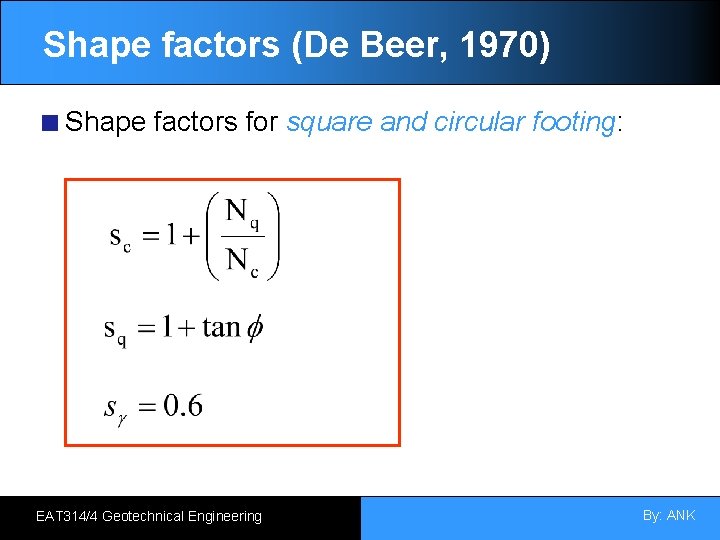 Shape factors (De Beer, 1970) Shape factors for square and circular footing: EAT 314/4