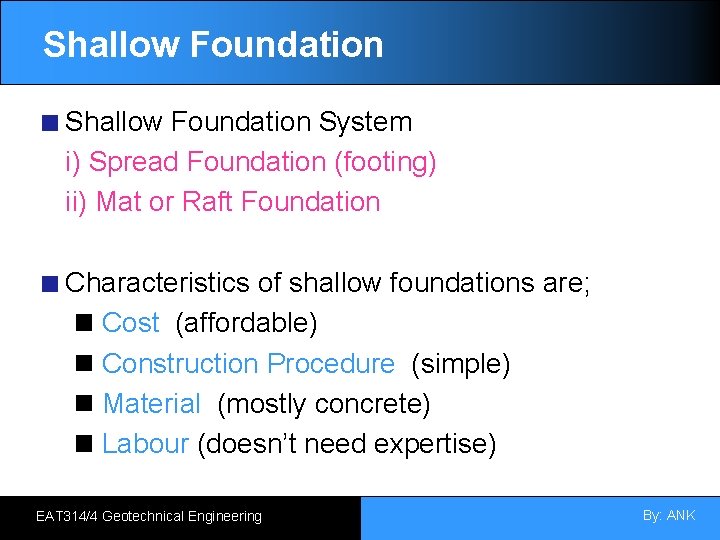 Shallow Foundation System i) Spread Foundation (footing) ii) Mat or Raft Foundation Characteristics of