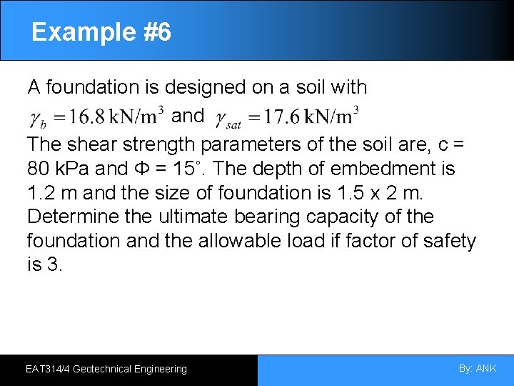 Example #6 A foundation is designed on a soil with and. The shear strength