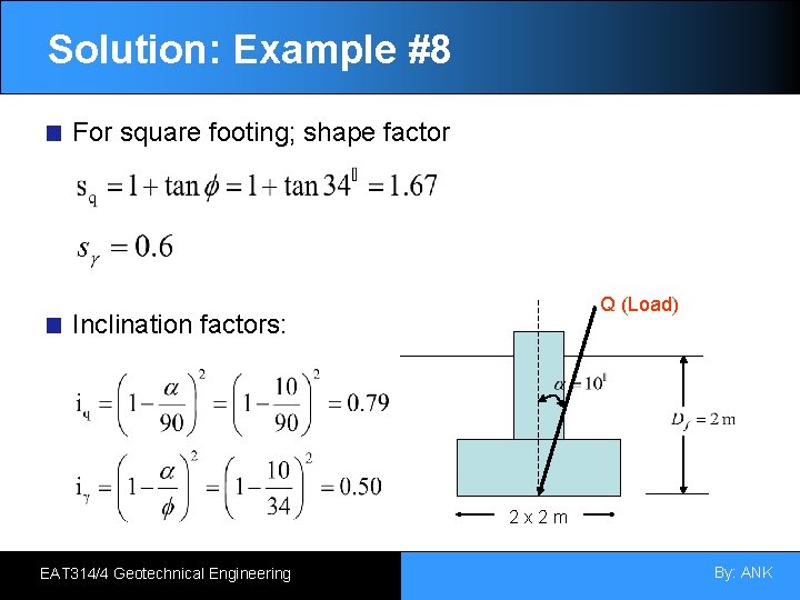 Solution: Example #8 For square footing; shape factor Q (Load) Inclination factors: 2 x