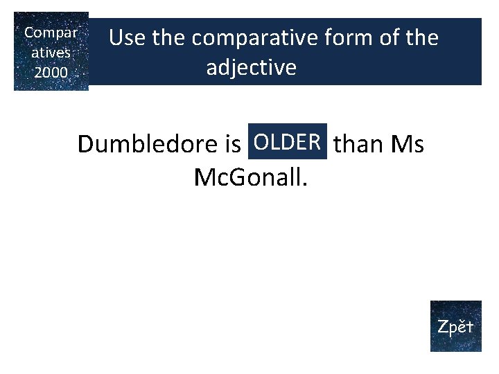 Compar Use the comparative form of the atives adjective 2000 OLDER Dumbledore is OLD Compar Use the comparative form of the atives adjective 2000 OLDER Dumbledore is OLD