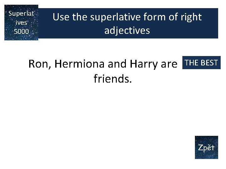 Superlat ives 5000 Use the superlative form of right adjectives THE BEST Ron, Hermiona Superlat ives 5000 Use the superlative form of right adjectives THE BEST Ron, Hermiona