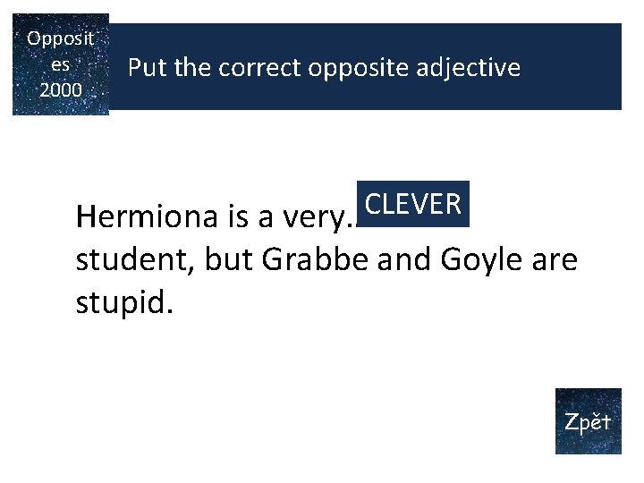 Opposit es 2000 Put the correct opposite adjective CLEVER Hermiona is a very…………… student, Opposit es 2000 Put the correct opposite adjective CLEVER Hermiona is a very…………… student,