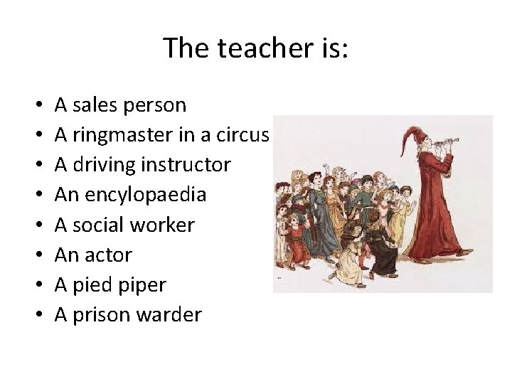 The teacher is: • • A sales person A ringmaster in a circus A