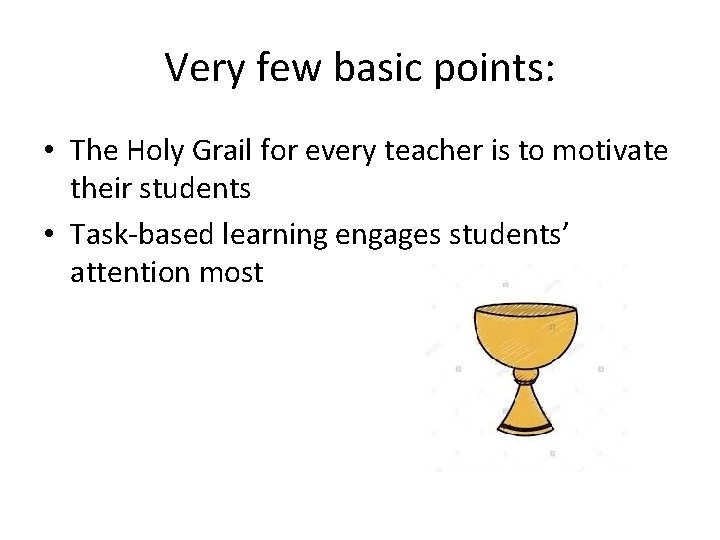 Very few basic points: • The Holy Grail for every teacher is to motivate