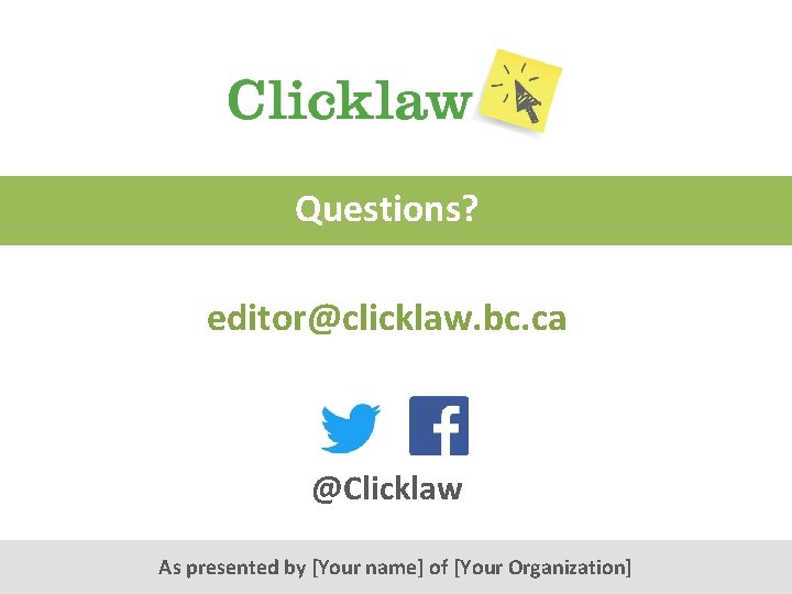 Questions? editor@clicklaw. bc. ca @Clicklaw As presented by [Your name] of [Your Organization] 