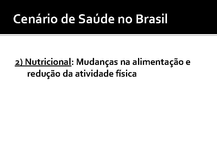 Cenário de Saúde no Brasil 2) Nutricional: Mudanças na alimentação e redução da atividade