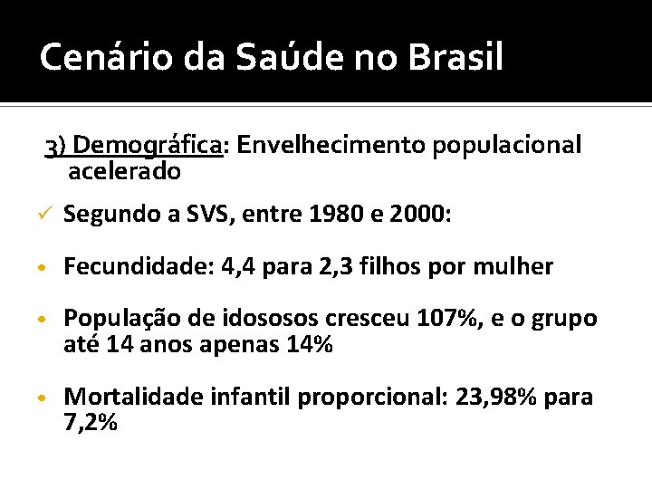 Cenário da Saúde no Brasil 3) Demográfica: Envelhecimento populacional acelerado ü Segundo a SVS,