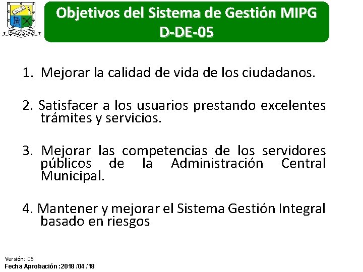 Objetivos del Sistema de Gestión MIPG D-DE-05 1. Mejorar la calidad de vida de