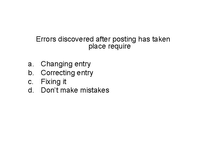 Errors discovered after posting has taken place require a. b. c. d. Changing entry